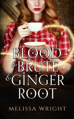 Blood & Brute & Ginger Root by Wright, Melissa