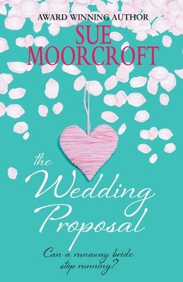 The Wedding Proposal: Can a runaway bride stop running? by Moorcroft, Sue