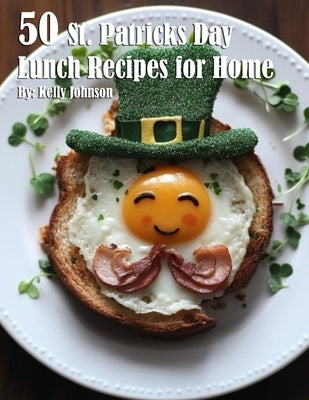 50 St. Patrick's Day Lunch Recipes for Home by Johnson, Kelly