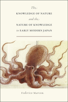 The Knowledge of Nature and the Nature of Knowledge in Early Modern Japan by Marcon, Federico