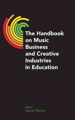 The Handbook on Music Business and Creative Industries in Education by Walzer, Daniel