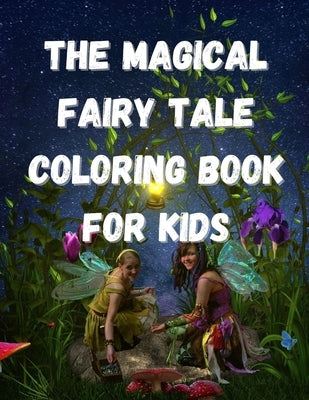 The Magical Fairy Tale Coloring Book For Kids: Fairies Coloring Book For Kids/Girls Age 3-12. Over 50 Beautiful Coloring Illustrations For Kids! by Creatives, Felix