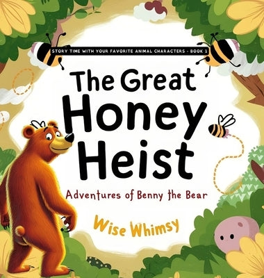 The Great Honey Heist: Adventures of Benny the Bear by Whimsy, Wise