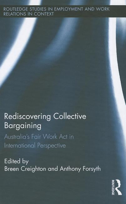 Rediscovering Collective Bargaining: Australia's Fair Work Act in International Perspective by Creighton, Breen