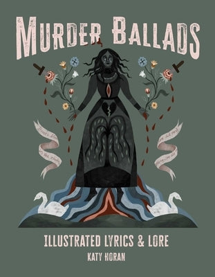 Murder Ballads: Illustrated Lyrics & Lore by Horan, Katy