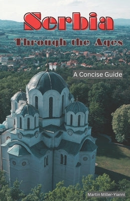 Serbia Through the Ages: A Concise Guide by Miller-Yianni, Martin