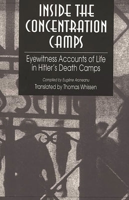 Inside the Concentration Camps: Eyewitness Accounts of Life in Hitler's Death Camps by Whissen, Thomas R.