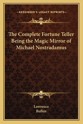 The Complete Fortune Teller Being the Magic Mirror of Michael Nostradamus by Lawrence, Bradley