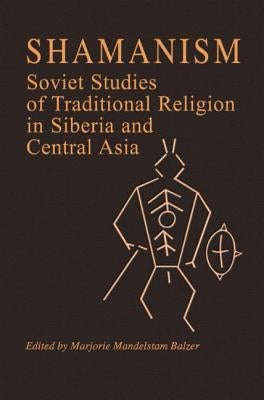 Shamanism: Soviet Studies of Traditional Religion in Siberia and Central Asia by Balzer, Marjorie Mandelstam