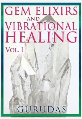 Gems Elixirs and Vibrational Healing Volume 1 by Gurudas