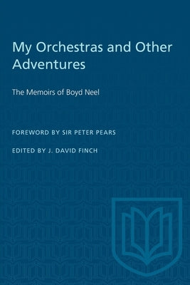 My Orchestras and Other Adventures: The Memoirs of Boyd Neel by Finch, J. David