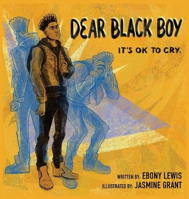 Dear Black Boy: It's Ok to Cry by Lewis, Ebony