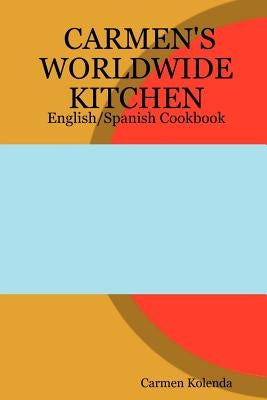 Carmen's Worldwide Kitchen - English/Spanish Cookbook by Kolenda, Carmen