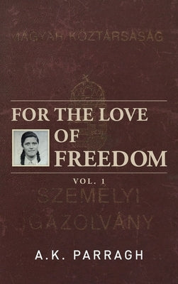 For the Love of Freedom by Parragh, A. K.