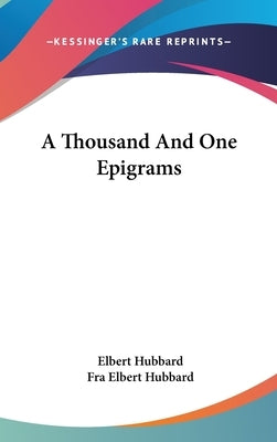 A Thousand And One Epigrams by Hubbard, Elbert