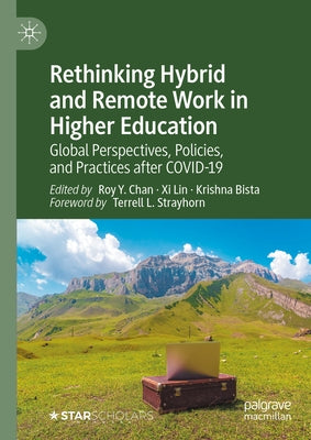 Rethinking Hybrid and Remote Work in Higher Education: Global Perspectives, Policies, and Practices After Covid-19 by Chan, Roy y.