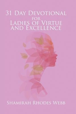 31 Day Devotional for Ladies of Virtue and Excellence by Webb, Shamirah Rhodes