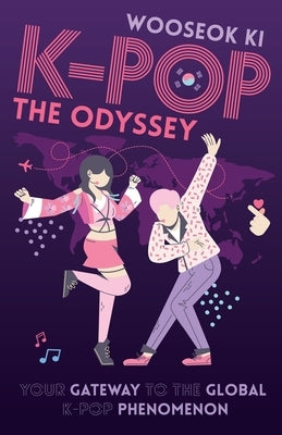 K-POP - The Odyssey: Your Gateway to the Global K-Pop Phenomenon by Ki, Wooseok