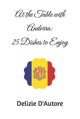 At the Table with Andorra: 25 Dishes to Enjoy by D'Autore, Delizie