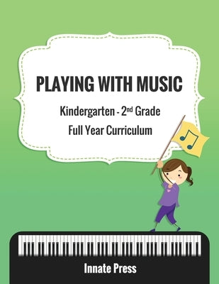 Playing with Music: Kindergarten through Second Grade Full Year Curriculum by Press, Innate