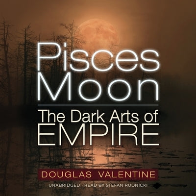 Pisces Moon: The Dark Arts of Empire by Valentine, Douglas