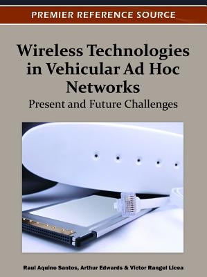 Wireless Technologies in Vehicular Ad Hoc Networks: Present and Future Challenges by Aquino-Santos, Raul