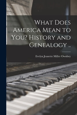 What Does America Mean to You? History and Genealogy .. by Ownbey, Evelyn Jeanette Miller 1895-