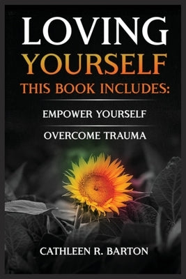 Loving Yourself: Empower Yourself, Overcome Trauma by Barton, Cathleen R.