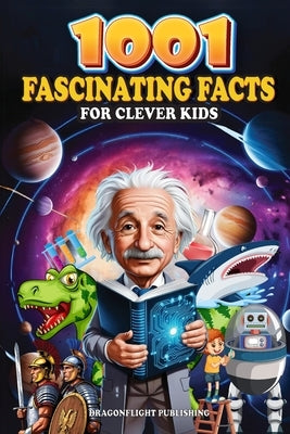 1001 Fascinating Facts for Clever Kids by Dragonflight Publishing