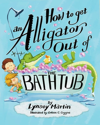 How to Get an Alligator Out of the Bathtub by Martin, Lynsey