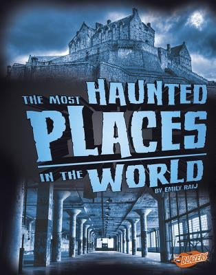 The Most Haunted Places in the World by Raij, Emily