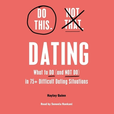 Do This, Not That: Dating: Learn the DOS and Don'ts Of: Where (and How) to Meet People, Building Honest Communication, Having Better Sex, and Mor by Quinn, Hayley