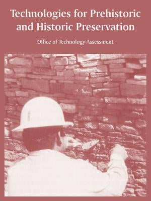 Technologies for Prehistoric and Historic Preservation by Office of Technology Assessment