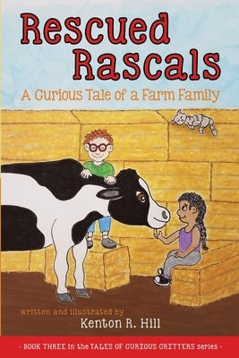 Rescued Rascals: A Curious Tale of a Farm Family by Hill, Kenton R.