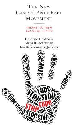 The New Campus Anti-Rape Movement: Internet Activism and Social Justice by Heldman, Caroline