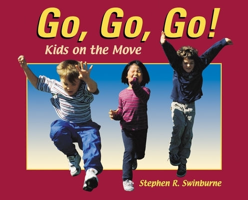 Go, Go, Go!: Kids on the Move by Swinburne, Stephen R.