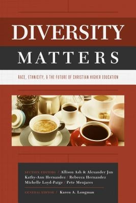 Diversity Matters: Race, Ethnicity, and the Future of Christian Higher Education by Longman, Karen