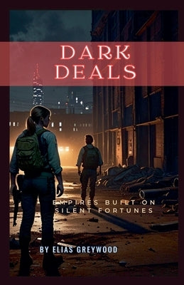 Dark Deals: Empires Built on Silent Fortunes by Greywood, Elias