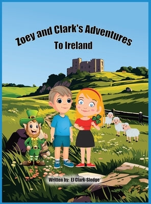 Zoey and Clark's Adventures To Ireland by Clark-Sledge, Ej