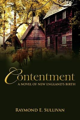 Contentment: A Novel of New England's Birth by Sullivan, Raymond E.