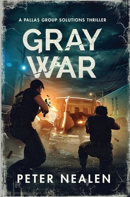 Gray War: A Pallas Group Solutions Thriller by Nealen, Peter