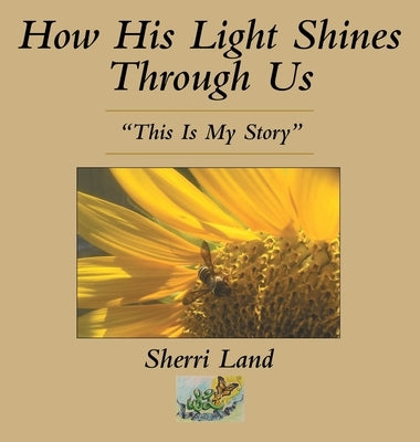 How His Light Shines Through Us: "This Is My Story" by Land, Sherri