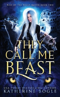 They Call Me Beast: An Epic Fantasy Shifter Romance by Bogle, Katherine