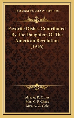 Favorite Dishes Contributed By The Daughters Of The American Revolution (1916) by Olney, A. R.