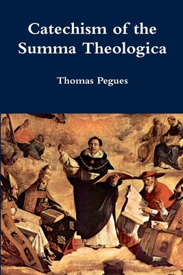 Catechism of the Summa Theologica by Pegues, Thomas