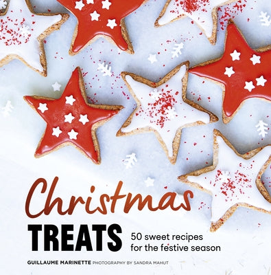 Christmas Treats: 50 Recipes to Enchant Your Holiday Meals by Marinette, Guillaume