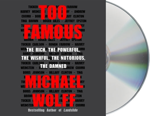 Too Famous: The Rich, the Powerful, the Wishful, the Notorious, the Damned by Wolff, Michael