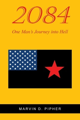 2084: One Man's Journey into Hell by Pipher, Marvin D.