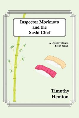 Inspector Morimoto and the Sushi Chef: A Detective Story set in Japan by Hemion, Timothy