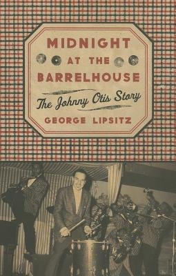 Midnight at the Barrelhouse: The Johnny Otis Story by Lipsitz, George